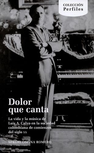Dolor Que Canta La Vida Y La Musica De Luis A. Calvo En La Sociedad Colombiana De Comienzos De Siglo Xx