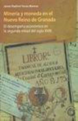 Mineria Y Moneda En El Nuevo Reino De Granada El Desempeño Economico En La Segunda Mitad Del Siglo Xviii