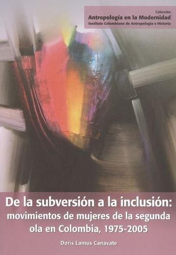 De La Subversion A La Inclusion: Movimientos De Mujeres De La Segunda Ola En Colombia, 1975-2005