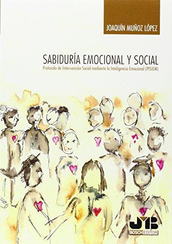 Sabiduria Emocional Y Social. Protocolo De Intervencion Social Mediante La Inteligencia Emocional (Pisiem)