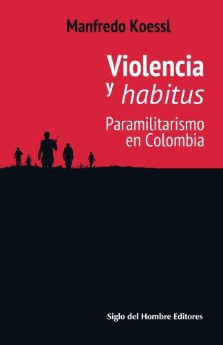 Violencia Y Habitus. Paramilitarismo En Colombia