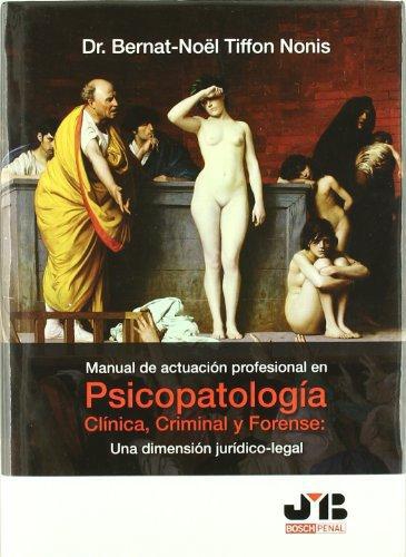 Manual De Actuacion Profesional En Psicopatologia Clinica, Crimial Y Forense: Una Dimension Juridico-Legal