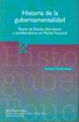 Historia De La Gubernamentalidad. Razon De Estado, Liberalismo Y Neoliberalismo En Michel Foucault