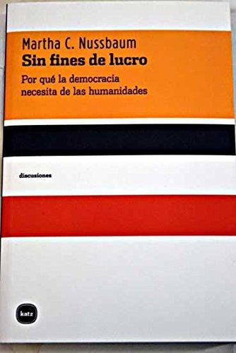 Sin Fines De Lucro. Por Que La Democracia Necesita De Las Humanidades