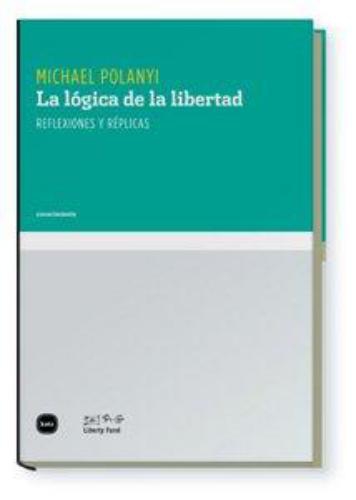 Logica De La Libertad. Reflexiones Y Replicas, La