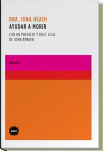 Ayudar A Morir. Con Un Prefacio Y Doce Tesis De John Berger