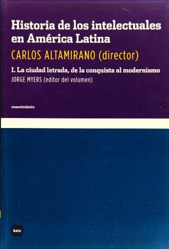 Historia De Los Intelectuales (I) En America Latina. La Ciudad Letrada, De La Conquista Al Modernismo