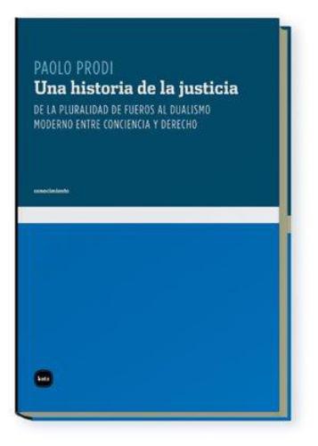Una Historia De La Justicia. De La Pluralidad De Fueros Al Dualismo Moderno Entre Conciencia Y Derecho