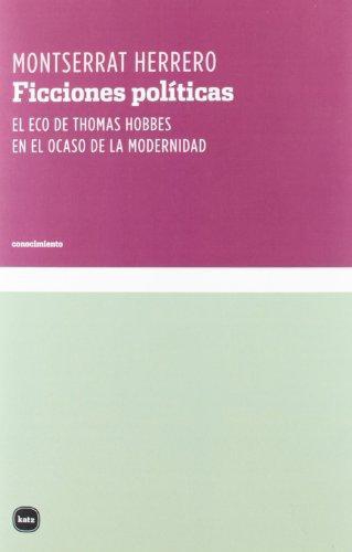 Ficciones Politicas. El Eco De Thomas Hobbes En El Ocaso De La Modernidad