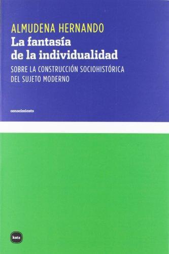 Fantasia De La Individualidad. Sobre La Construccion Sociohistorica Del Sujeto Moderno, La