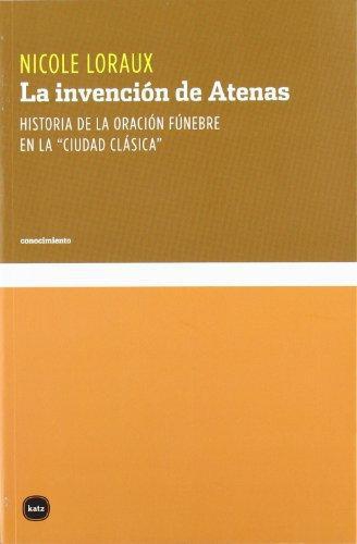 Invencion De Atenas. Historia De La Oracion Funebre En La Ciudad Clasica, La