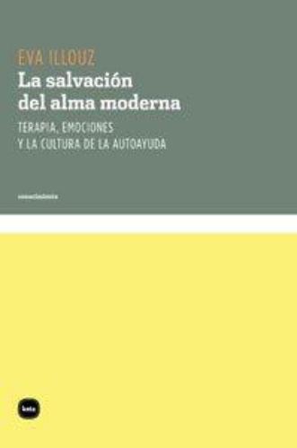 Salvacion Del Alma Moderna. Terapia, Emociones Y La Cultura De La Autoayuda, La