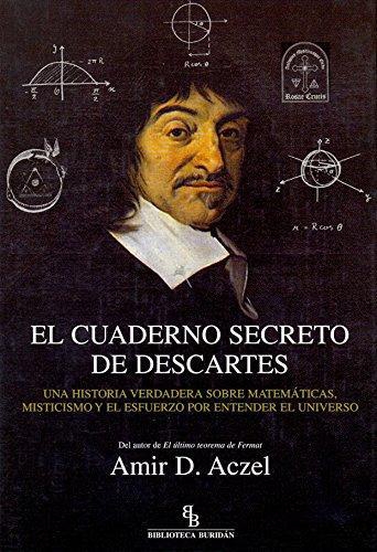 Cuaderno Secreto De Descartes. Una Historia Verdadera Sobre Matematicas, Misticismo Y El Esfuerzo, El