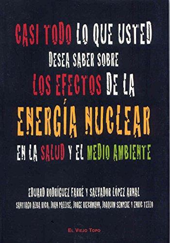 Casi Todo Lo Que Usted Desea Saber Sobre Los Efectos De La Energia Nuclear En La Salud Y El Medio Ambiente