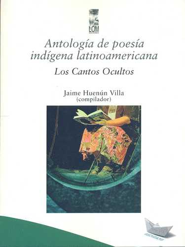 Antologia De Poesia Indigena Latinoamericana. Los Cantos Ocultos