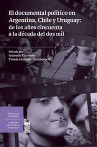 Documental Politico En Argentina, Chile Y Uruguay: De Los Años Cincuenta A La Decada Del Dos Mil, El