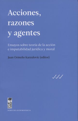 Acciones Razones Y Agentes Ensayos Sobre Teoria De La Accion E Imputabilidad Juridica Y Moral