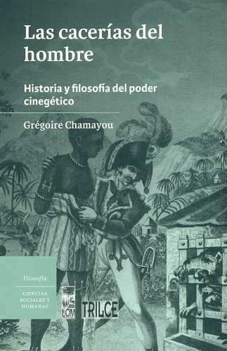 Cacerias Del Hombre. Historia Y Filosofia Del Poder Cinegetico, Las