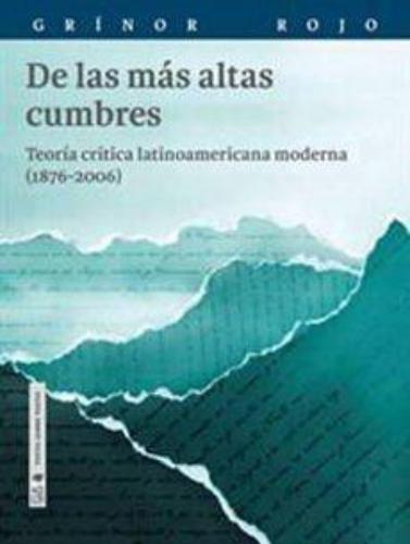 De Las Mas Altas Cumbres. Teoria Critica Latinoamericana Moderna (1876-2006)