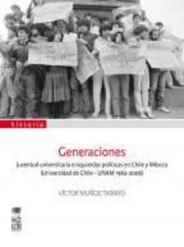 Generaciones. Juventuid Universitaria E Izquierdas Politicas En Chile Y Mexico