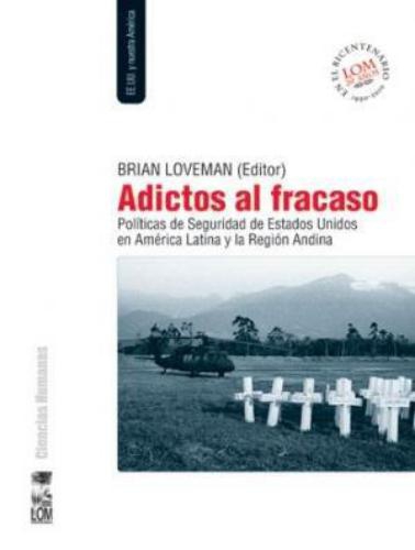 Adictos Al Fracaso. Politicas De Seguridad De Estados Unidos En America Latina Y La Region Andina