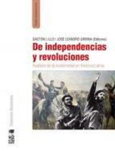 De Independencias Y Revoluciones. Avatares De La Modernidad En America Latina