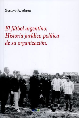 Futbol Argentino Historia Juridico Politica De Su Organizacion, El