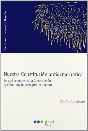 Nuestra Constitucion Antidemocratica. En Que Se Equivoca La Constitucion (Y Como Puede Corregirla El Pueblo)