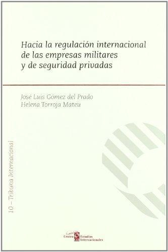 Hacia La Regulacion Internacional De Las Empresas Militares Y De Seguridad Privadas