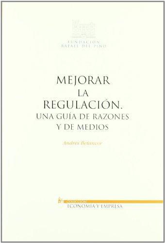 Mejorar La Regulacion. Una Guia De Razones Y De Medios