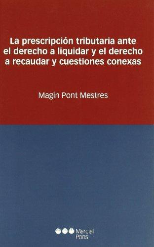 Prescripcion Tributaria Ante El Derecho A Liquidar Y El Derecho A Recaudar Y Cuestiones Conexas, La