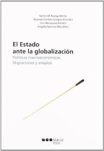 Estado Ante La Globalizacion. Politicas Macroeconomicas. Migracion Y Empleo, El