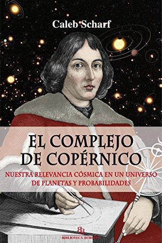 Complejo De Copernico. Nuestra Relevancia Cosmica En Un Universo De Planetas Y Probabilidades, El