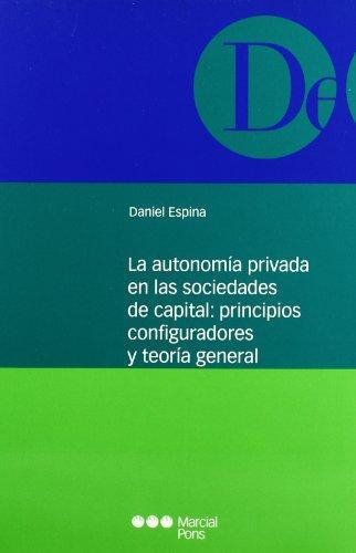 Autonomia Privada En Las Sociedades De Capital: Principios Configuradores Y Teoria General, La