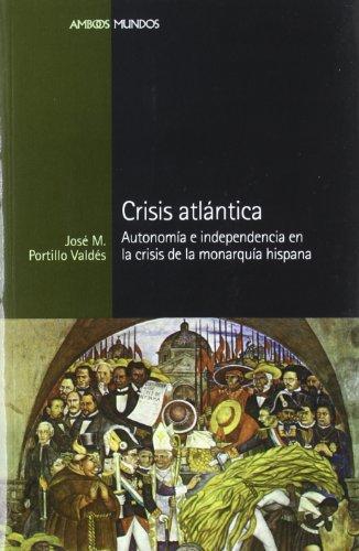 Crisis Atlantica. Autonomia E Independencia En La Crisis De La Monarquia Hispana