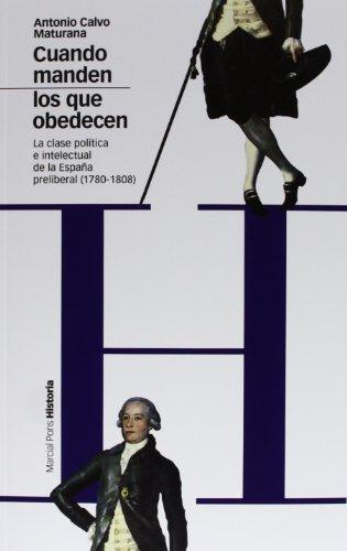 Cuando Manden Los Que Obedecen. La Clase Politica E Intelectual De La España Preliberal (1780-1808)