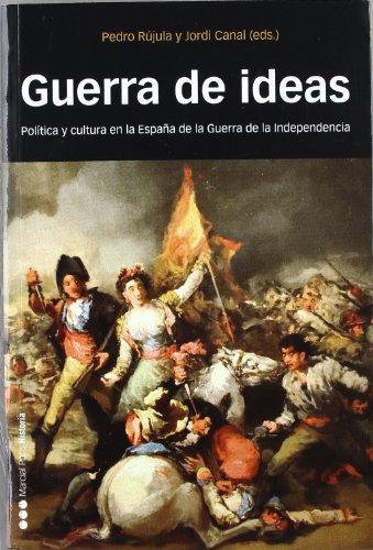 Guerra De Ideas. Politica Y Cultura En La España De La Guerra De La Independencia