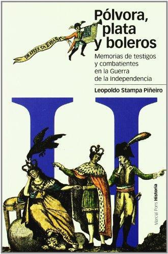 Polvora Plata Y Boleros. Memorias De Testigos Y Combatientes En La Guerra De La Independencia