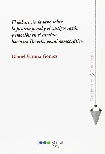 Debate Ciudadano Sobre La Justicia Penal Y El Castigo:Razon Y Emocion En El Camino Hacia..., El
