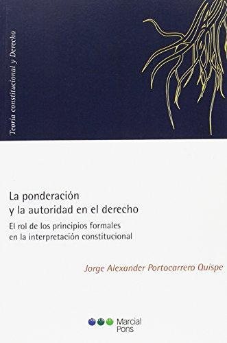 Ponderacion Y La Autoridad En El Derecho El Rol De Los Principios Formales En La Interpretacion Constitucional