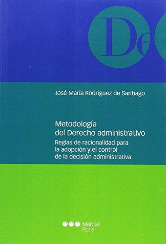 Metodologia Del Derecho Administrativo Reglas De Racionalidad Para La Adopcion Y El Control De La Decision Adm