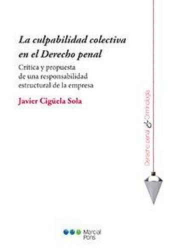 Culpabilidad Colectiva En El Derecho Penal. Critica Y Propuesta De Una Responsabilidad Estructural