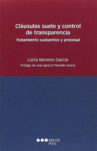 Clausulas Suelo Y Control De Transparencia. Tratamiento Sustantivo Y Procesal