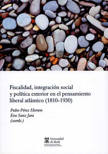 Fiscalidad Integracion Social Y Politica Exterior En El Pensamiento Liberal Atlantico 1810-1930