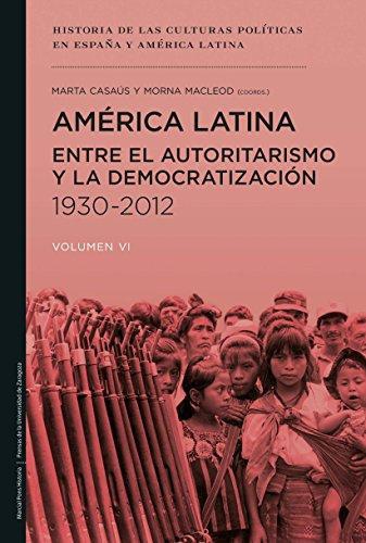 America Latina Entre El Autoritarismo Y La Democratizacion 1930-2012 (Vol.Vi)