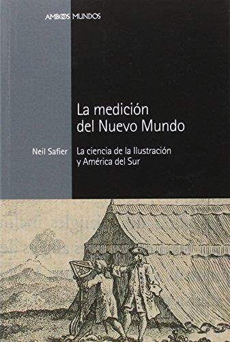 Medicion Del Nuevo Mundo La Ciencia De La Ilustracion Y America Del Sur, La