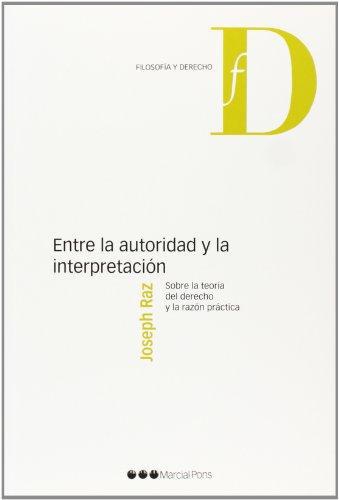 Entre La Autoridad Y La Interpretacion. Sobre La Teoria Del Derecho Y La Razon Practica