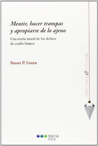 Mentir Hacer Trampas Y Apropiarse De Lo Ajeno. Una Teoria Moral De Los Delitos De Cuello Blanco