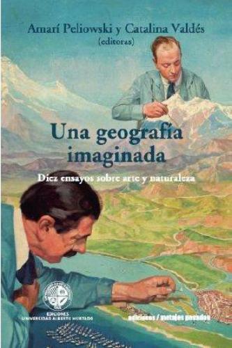 Una Geografia Imaginada Diez Ensayos Sobre Arte Y Naturaleza