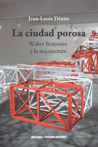 Ciudad Porosa Walter Benjamin Y La Arquitectura, La